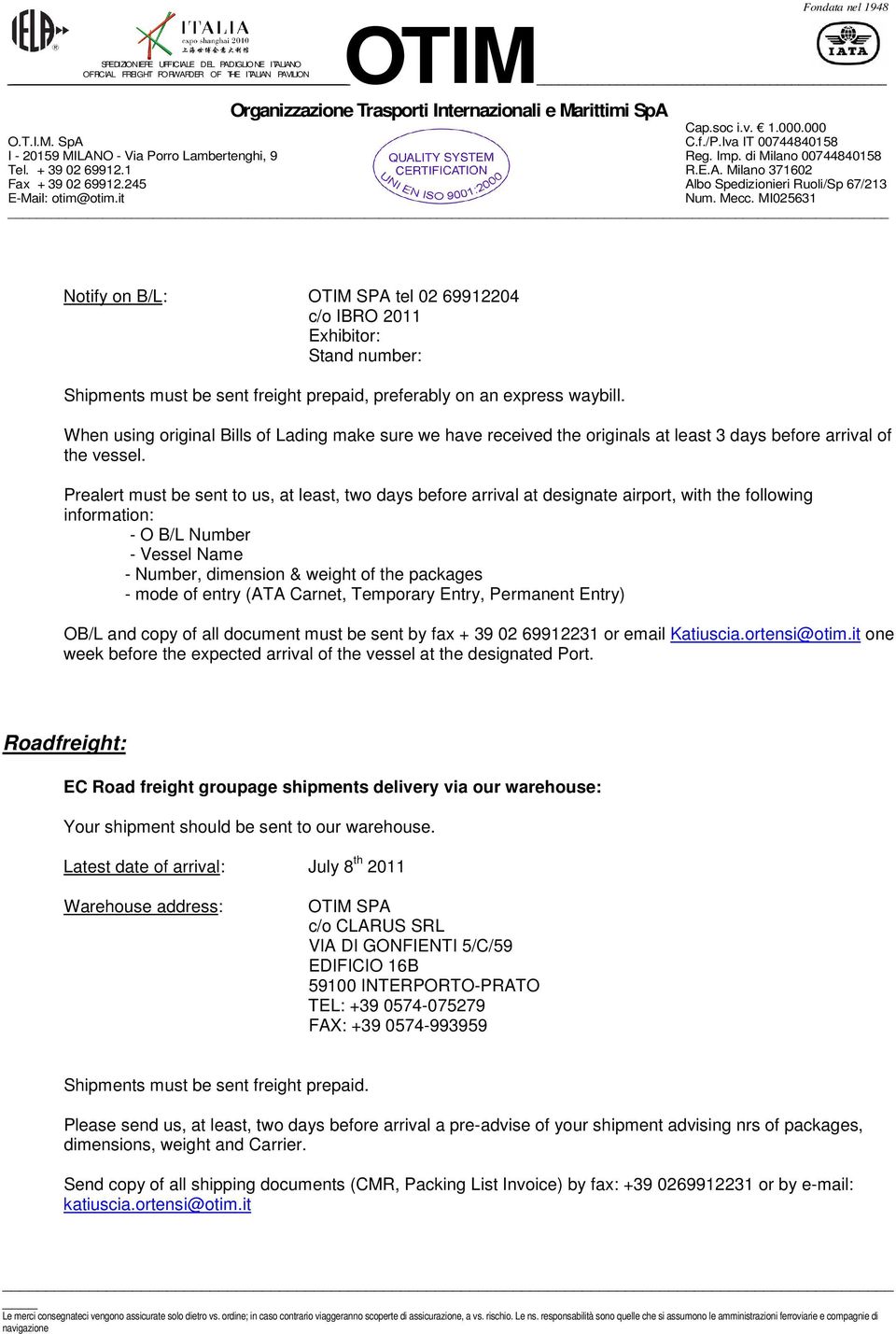 Prealert must be sent to us, at least, two days before arrival at designate airport, with the following information: - O B/L Number - Vessel Name - Number, dimension & weight of the packages - mode