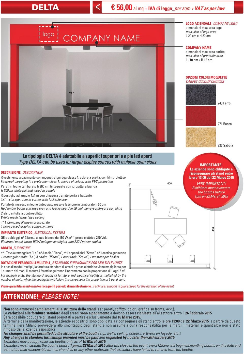 larger display spaces with multiple open sides DESCRIZIONE_DESCRIPTION Rivestimento a pavimento con moquette ignifuga classe 1, colore a scelta, con film protettivo Fireproof carpeting fire