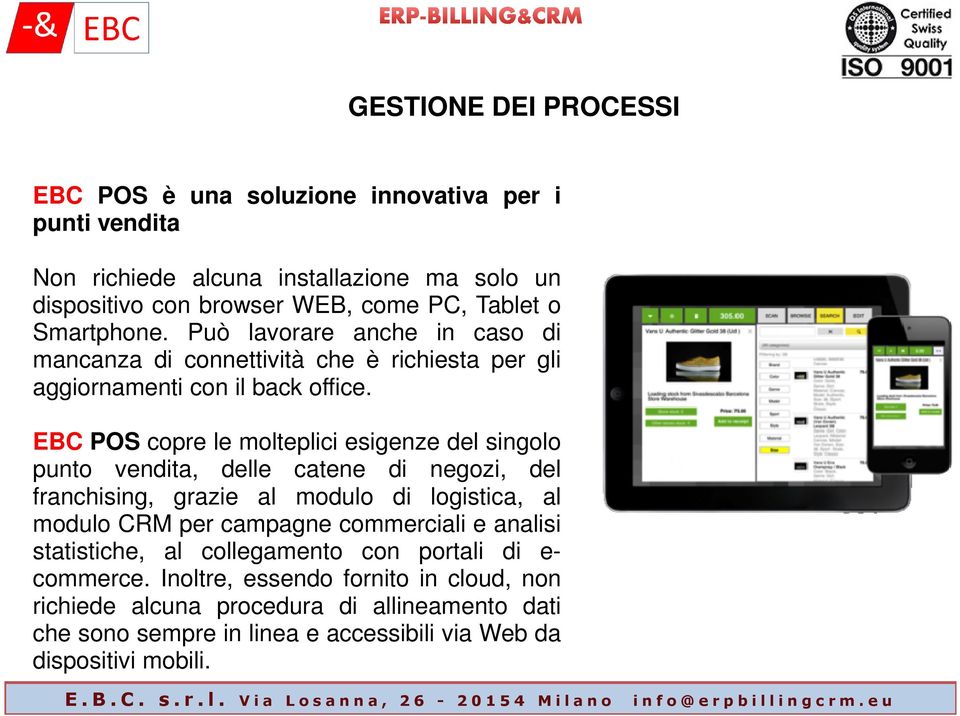 EBC POS copre le molteplici esigenze del singolo punto vendita, delle catene di negozi, del franchising, grazie al modulo di logistica, al modulo CRM per campagne