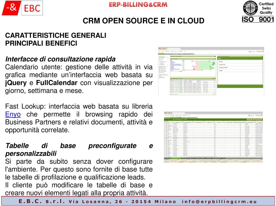 Fast Lookup: interfaccia web basata su libreria Enyo che permette il browsing rapido dei Business Partners e relativi documenti, attività e opportunità correlate.