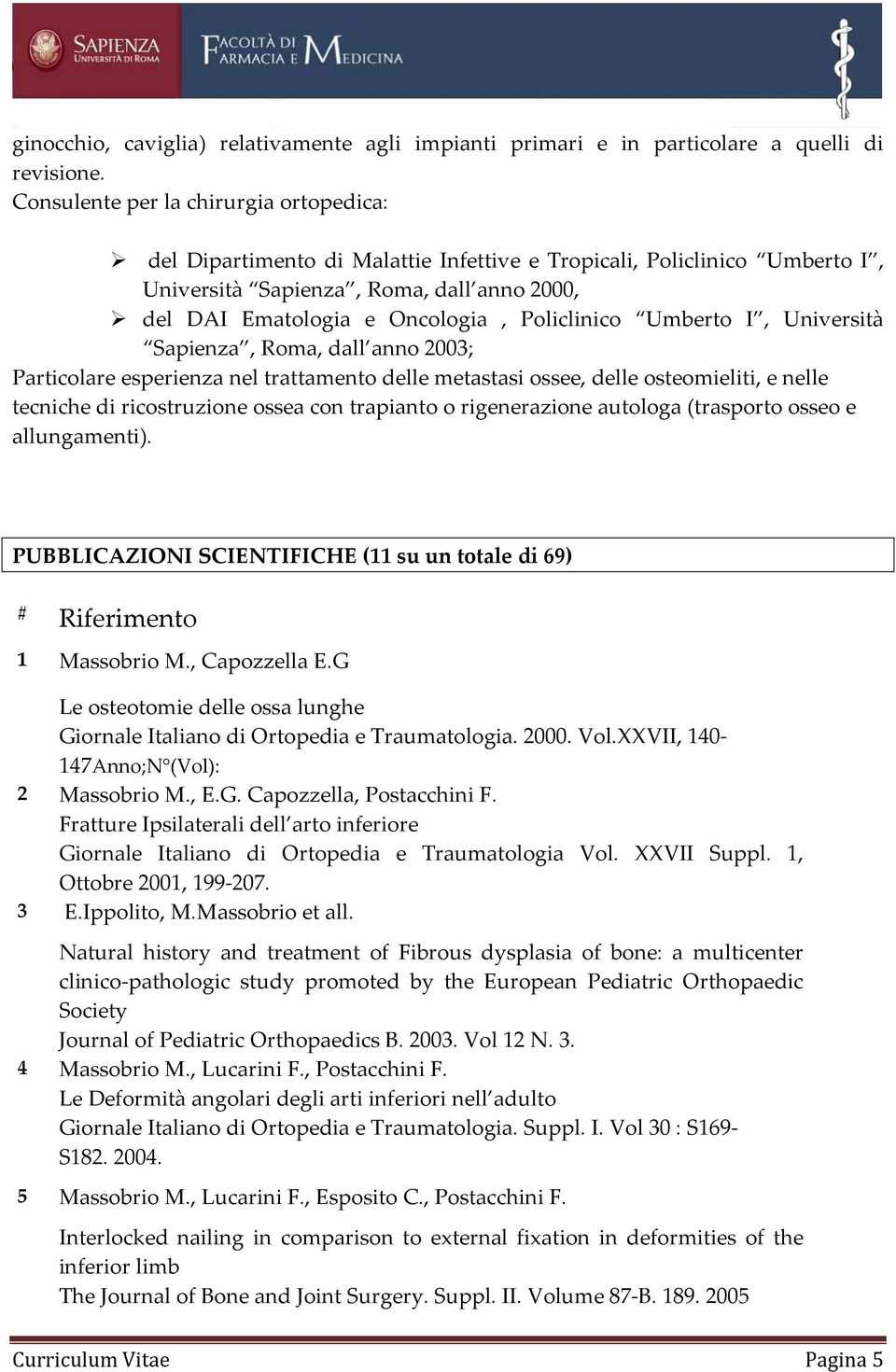 Sapienza, Roma, d 2003; Particolare esperienza nel trattamento delle metastasi ossee, delle osteomieliti, e nelle tecniche di ricostruzione ossea con trapianto o rigenerazione autologa (trasporto