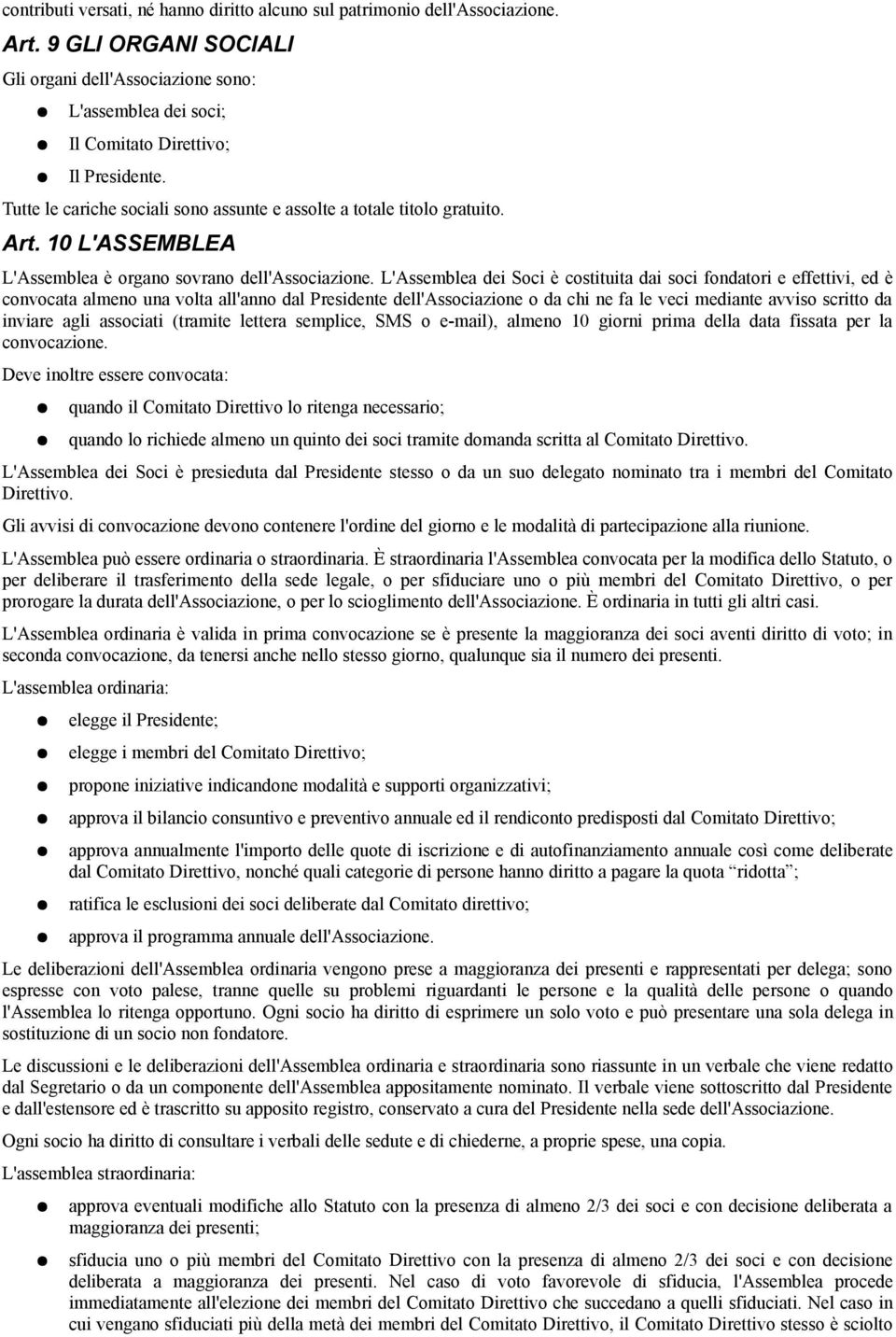 L'Assemblea dei Soci è costituita dai soci fondatori e effettivi, ed è convocata almeno una volta all'anno dal Presidente dell'associazione o da chi ne fa le veci mediante avviso scritto da inviare