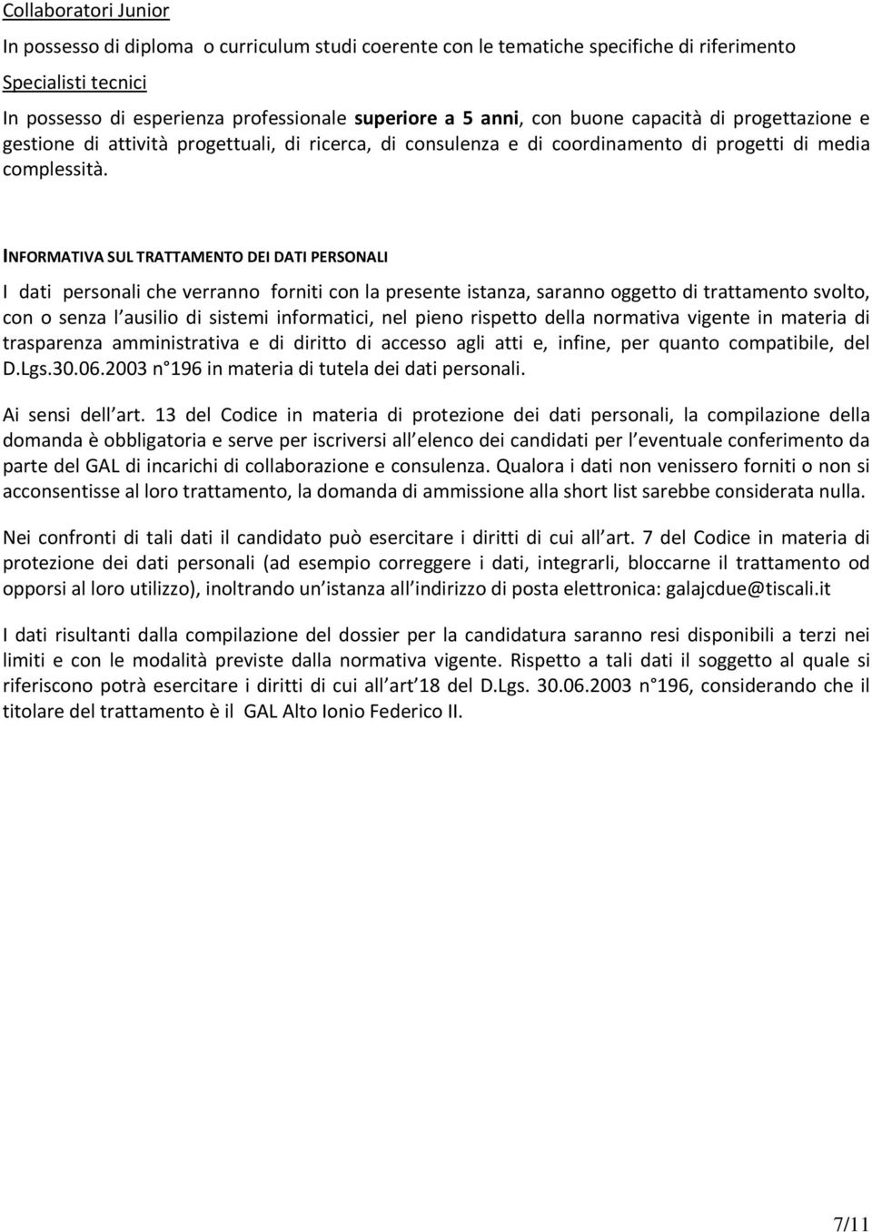 INFORMATIVA SUL TRATTAMENTO DEI DATI PERSONALI I dati personali che verranno forniti con la presente istanza, saranno oggetto di trattamento svolto, con o senza l ausilio di sistemi informatici, nel