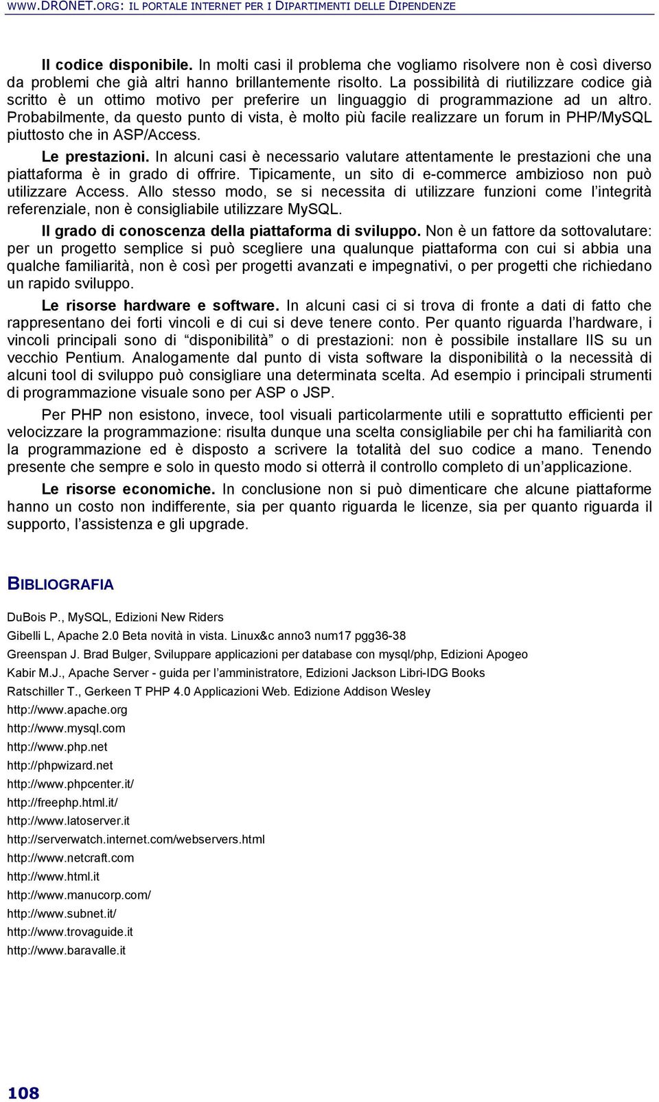 La possibilità di riutilizzare codice già scritto è un ottimo motivo per preferire un linguaggio di programmazione ad un altro.