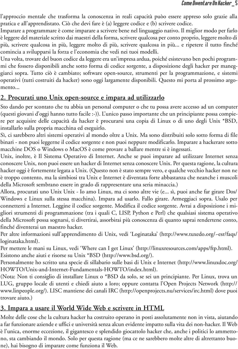 Il miglior modo per farlo è leggere del materiale scritto dai maestri della forma, scrivere qualcosa per conto proprio, leggere molto di più, scrivere qualcosa in più, leggere molto di più, scrivere