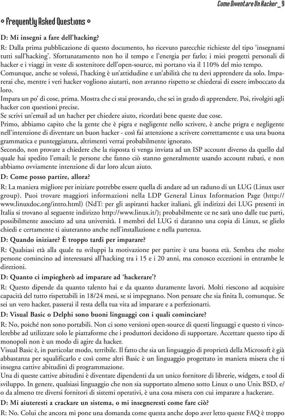 Sfortunatamento non ho il tempo e l energia per farlo; i miei progetti personali di hacker e i viaggi in veste di sostenitore dell open-source, mi portano via il 110% del mio tempo.