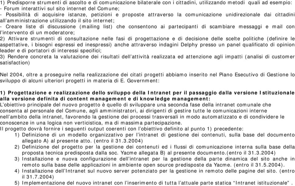 partecipanti di scambiare messaggi e mail con l intervento di un moderatore; 2) Attivare strumenti di consultazione nelle fasi di progettazione e di decisione delle scelte politiche (definire le