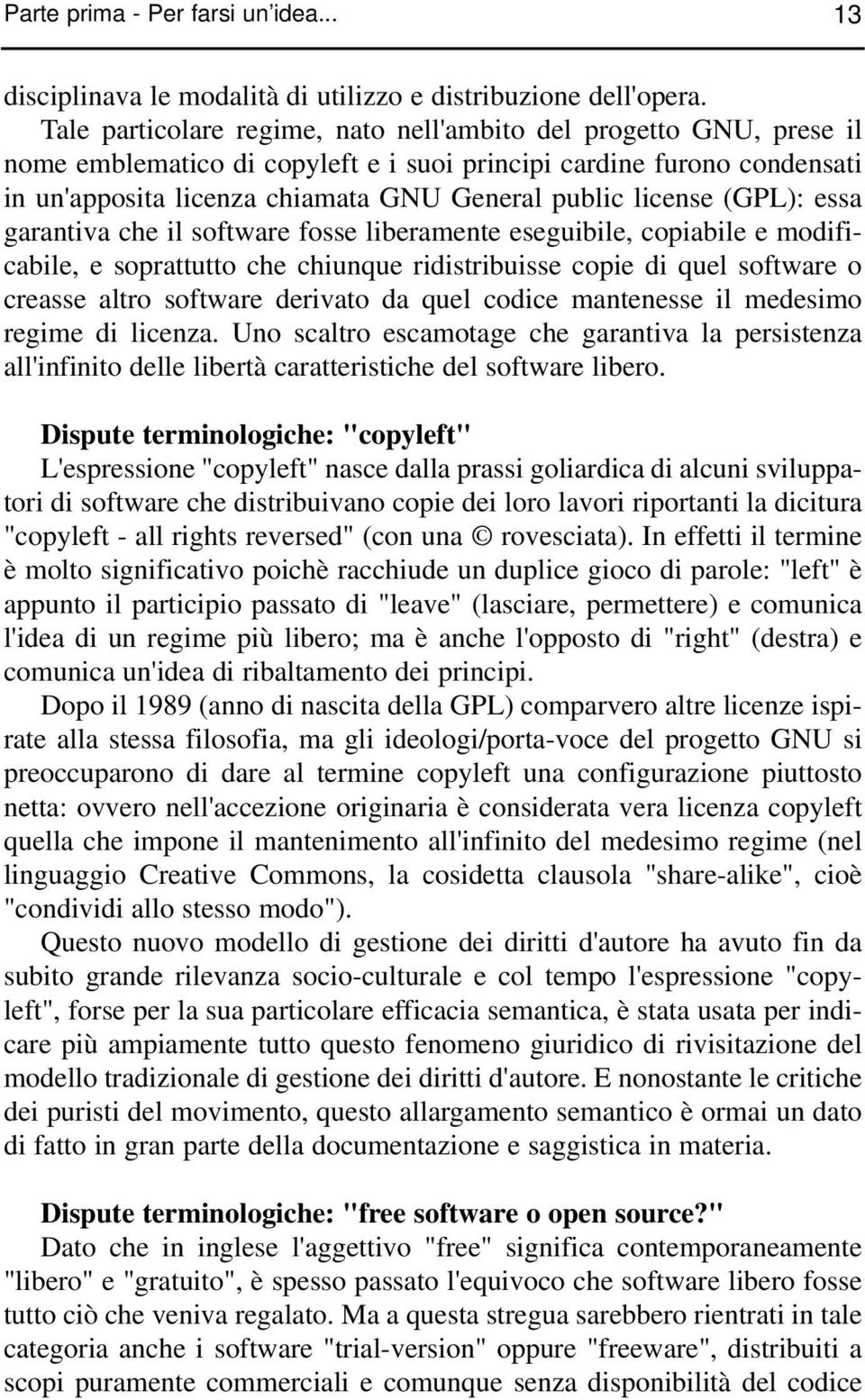 license (GPL): essa garantiva che il software fosse liberamente eseguibile, copiabile e modificabile, e soprattutto che chiunque ridistribuisse copie di quel software o creasse altro software