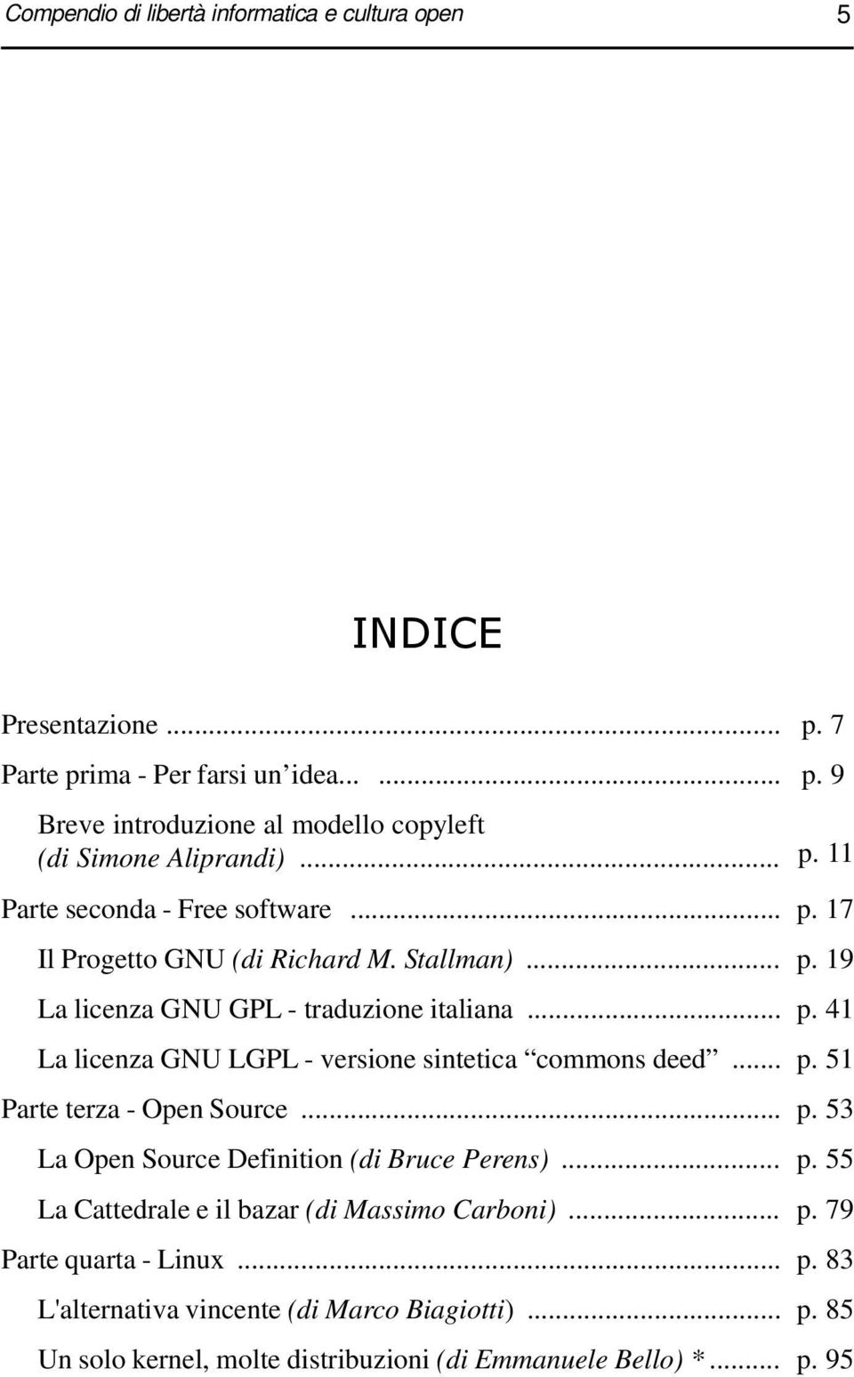 .. p. 51 Parte terza - Open Source... p. 53 La Open Source Definition (di Bruce Perens)... p. 55 La Cattedrale e il bazar (di Massimo Carboni)... p. 79 Parte quarta - Linux.