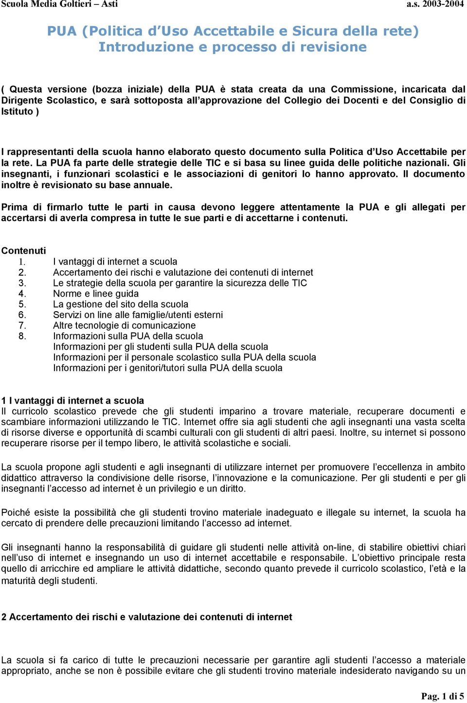 per la rete. La PUA fa parte delle strategie delle TIC e si basa su linee guida delle politiche nazionali. Gli insegnanti, i funzionari scolastici e le associazioni di genitori lo hanno approvato.