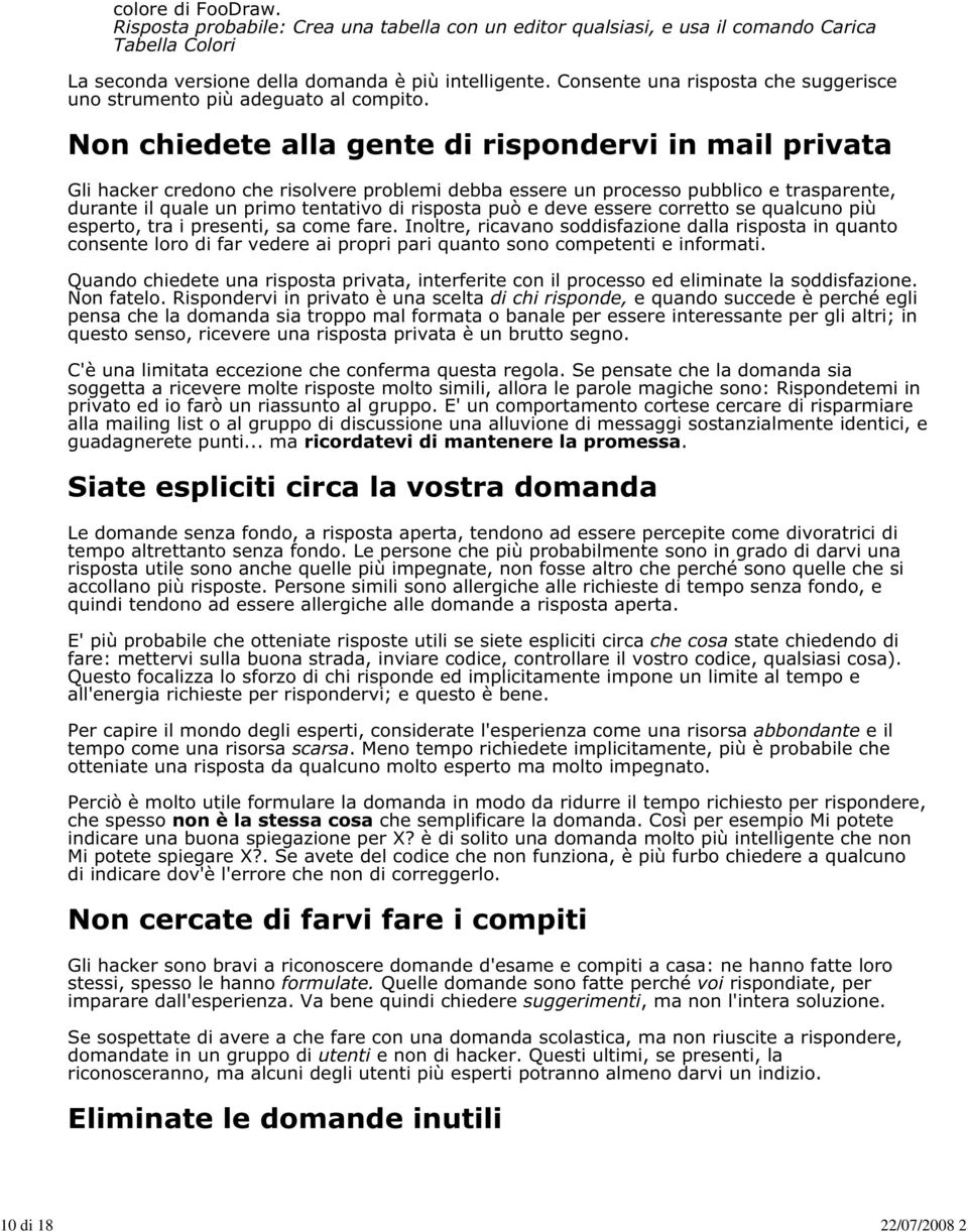 Non chiedete alla gente di rispondervi in mail privata Gli hacker credono che risolvere problemi debba essere un processo pubblico e trasparente, durante il quale un primo tentativo di risposta può e