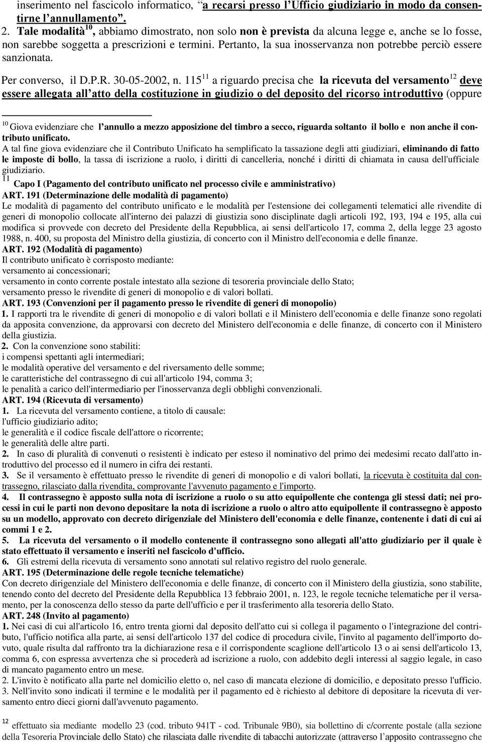 Pertanto, la sua inosservanza non potrebbe perciò essere sanzionata. Per converso, il D.P.R. 30-05-2002, n.