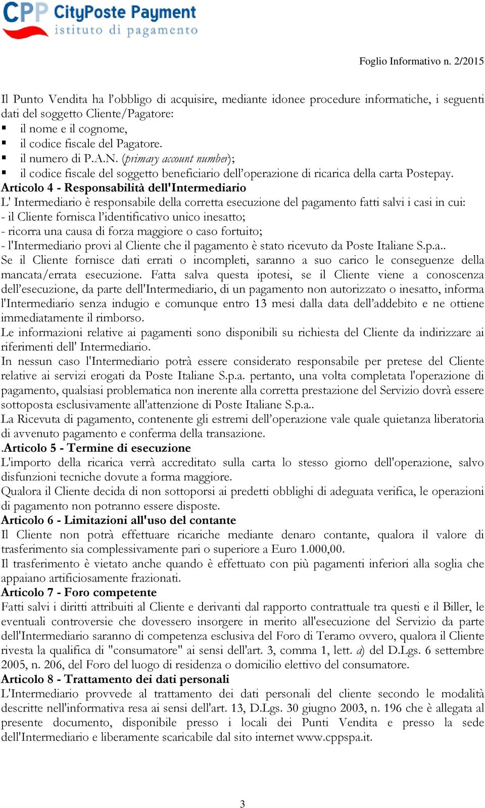 Articolo 4 - Responsabilità dell'intermediario L' Intermediario è responsabile della corretta esecuzione del pagamento fatti salvi i casi in cui: - il Cliente fornisca l identificativo unico