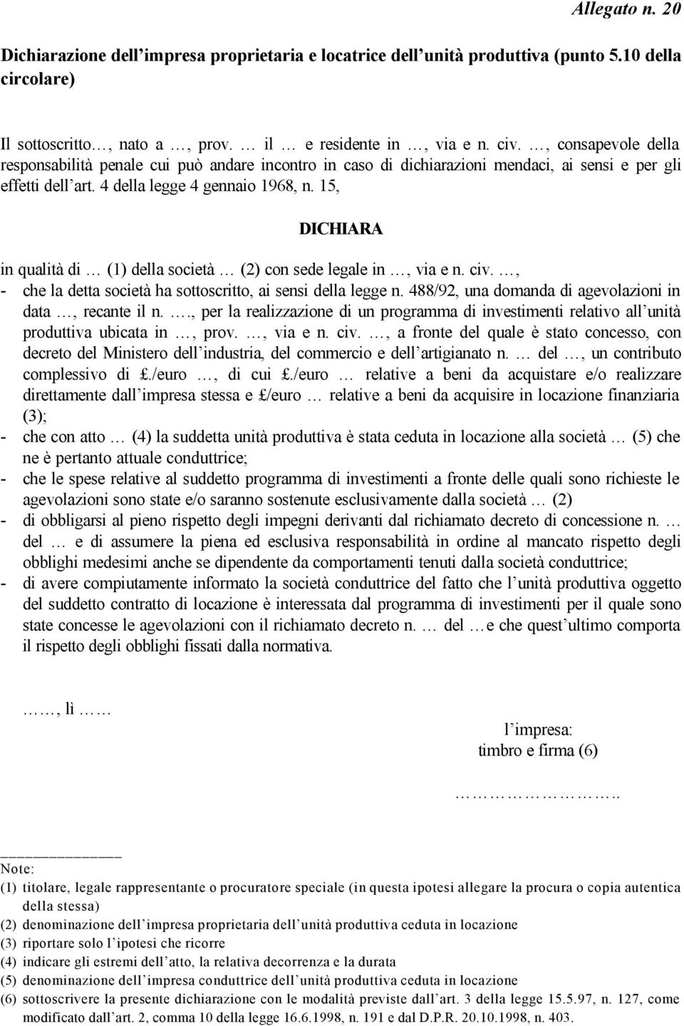 15, DICHIARA in qualità di (1) della società (2) con sede legale in, via e n. civ., - che la detta società ha sottoscritto, ai sensi della legge n.