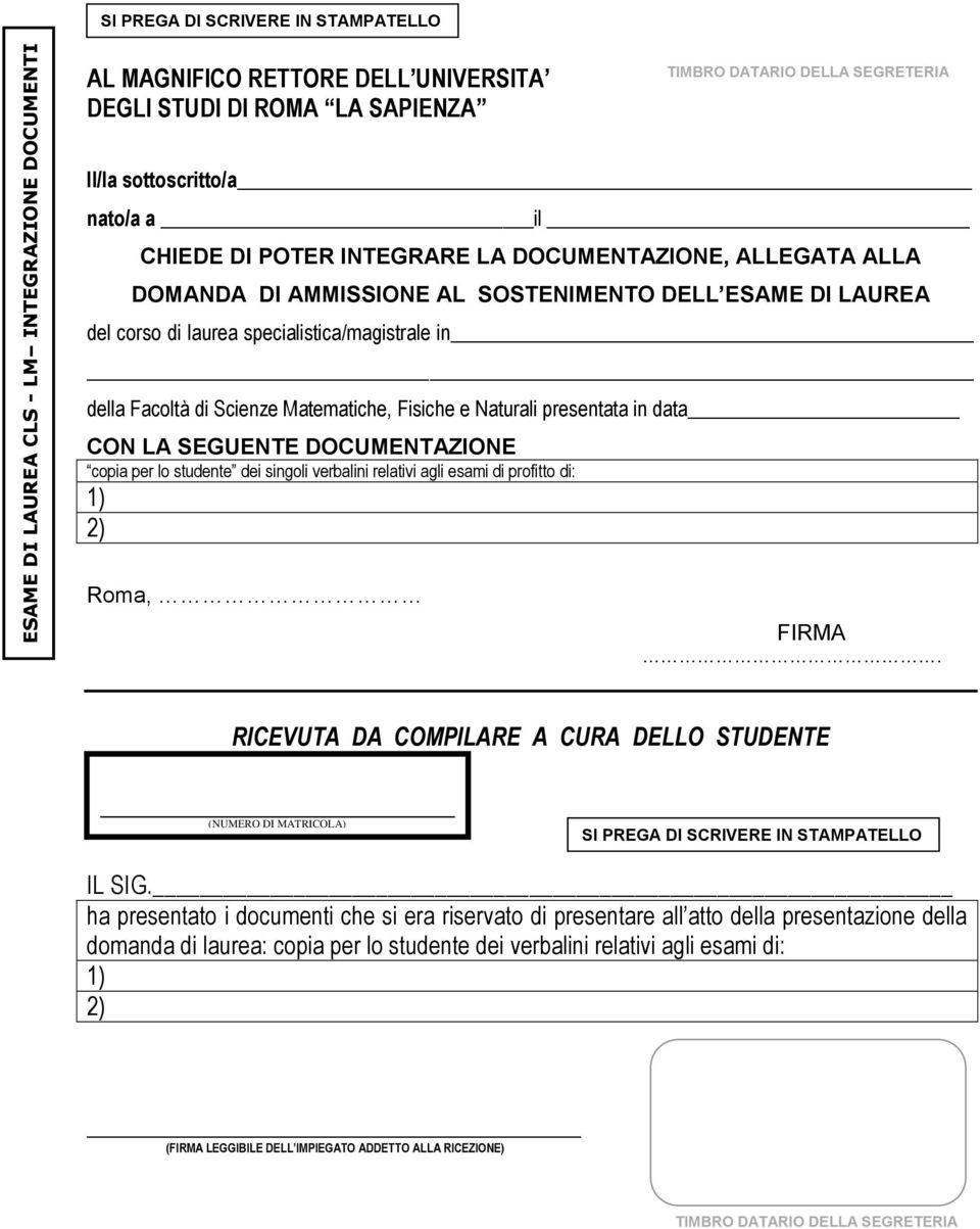 Facoltà di Scienze Matematiche, Fisiche e Naturali presentata in data CON LA SEGUENTE DOCUMENTAZIONE copia per lo studente dei singoli verbalini relativi agli esami di profitto di: 1) 2) Roma, FIRMA.