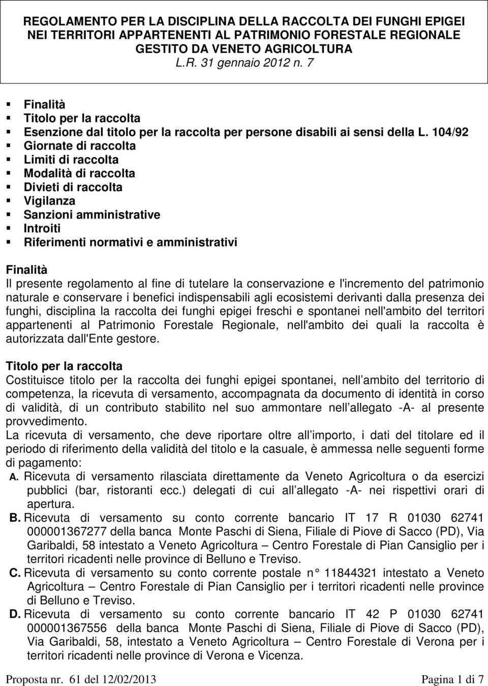 104/92 Giornate di raccolta Limiti di raccolta Modalità di raccolta Divieti di raccolta Vigilanza Sanzioni amministrative Introiti Riferimenti normativi e amministrativi Finalità Il presente