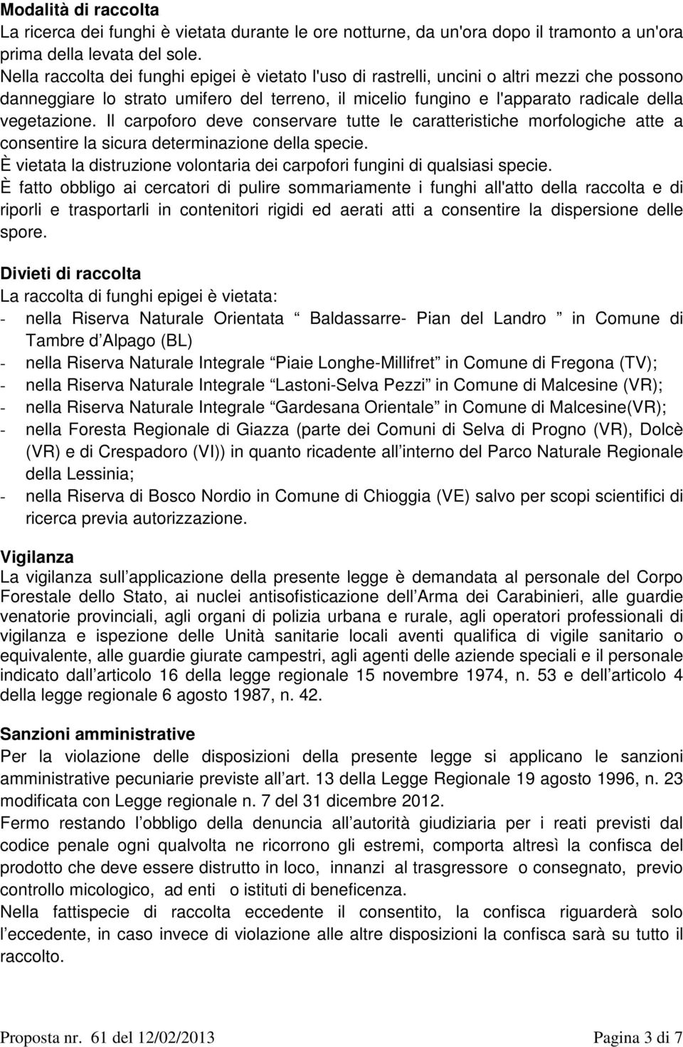 Il carpoforo deve conservare tutte le caratteristiche morfologiche atte a consentire la sicura determinazione della specie.