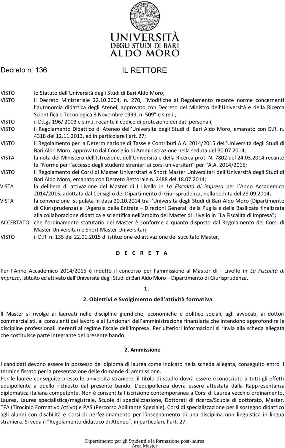 1999, n. 509 e s.m.i.; VISTO il D.Lgs 196/ 2003 e s.m.i, recante il codice di protezione dei dati personali; VISTO il Regolamento Didattico di Ateneo dell Università degli Studi di Bari Aldo Moro, emanato con D.