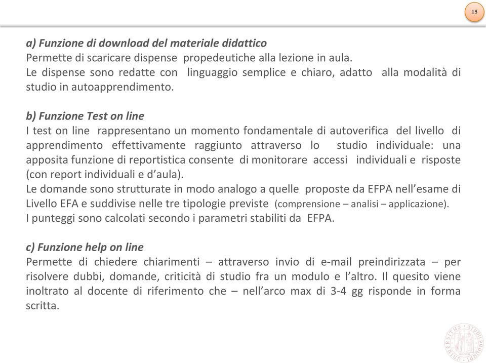 b) Funzione Test on line I test on line rappresentano un momento fondamentale di autoverifica del livello di apprendimento effettivamente raggiunto attraverso lo studio individuale: una apposita