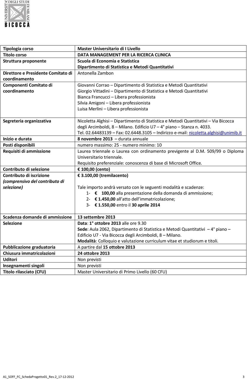 Nicoletta Alghisi Dipartimento di Statistica e Metodi Quantitativi Via Bicocca degli Arcimboldi, 8 Milano. Edificio U7 4 piano Stanza n. 4033. Tel. 02.64483139 Fax: 02.6448.3105 Indirizzo e-mail: nicoletta.