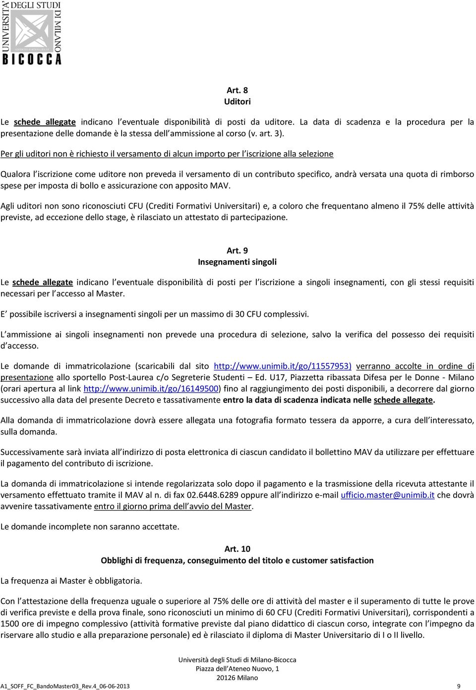 Per gli uditori non è richiesto il versamento di alcun importo per l iscrizione alla selezione Qualora l iscrizione come uditore non preveda il versamento di un contributo specifico, andrà versata