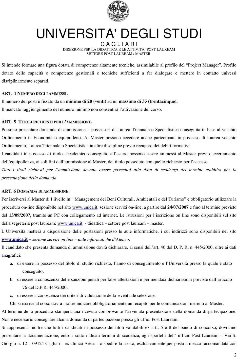 Il numero dei posti è fissato da un minimo di 20 (venti) ad un massimo di 35 (trentacinque). Il mancato raggiungimento del numero minimo non consentirà l attivazione del corso. ART.