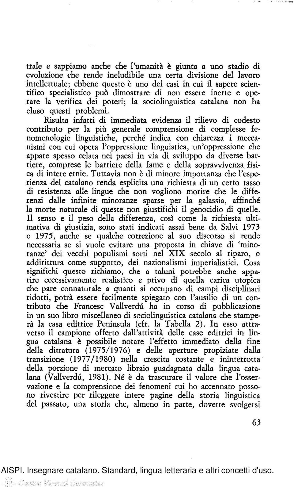 Risulta infatti di immediata evidenza il rilievo di codesto contributo per la più generale comprensione di complesse fenomenologie linguistiche, perché indica con chiarezza i meccanismi con cui opera