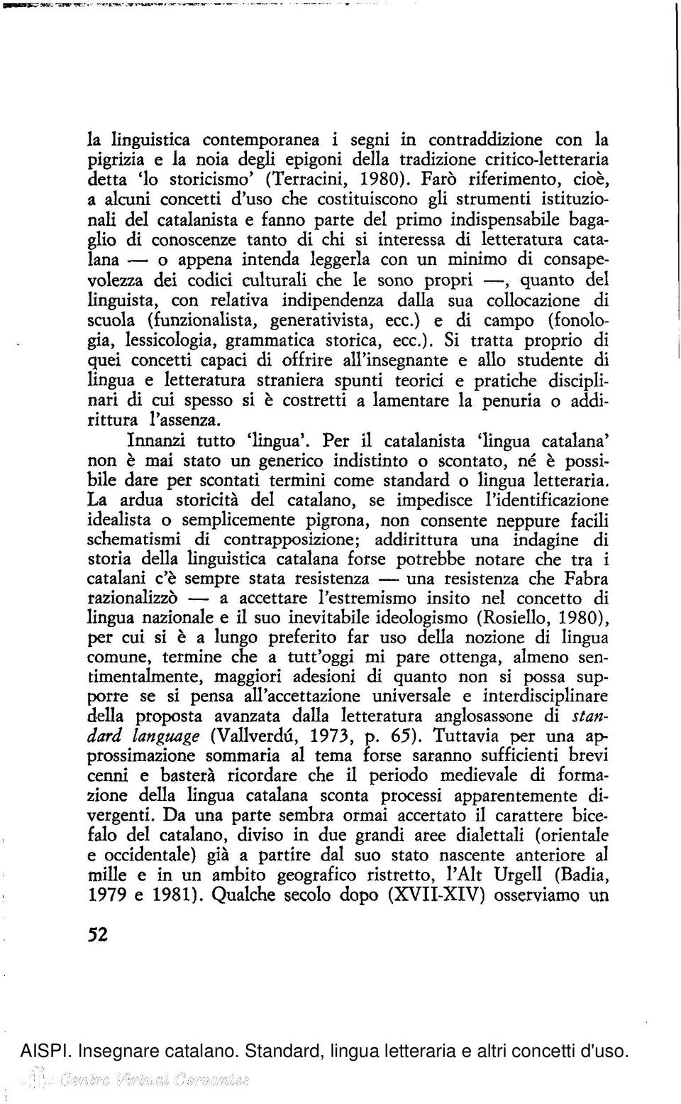 di letteratura catalana o appena intenda leggerla con un minimo di consapevolezza dei codici culturali che le sono propri, quanto del linguista, con relativa indipendenza dalla sua collocazione di