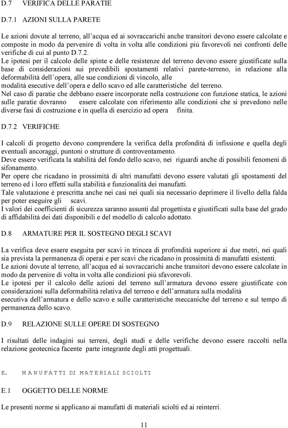 Le ipotesi per il calcolo delle spinte e delle resistenze del terreno devono essere giustificate sulla base di considerazioni sui prevedibili spostamenti relativi parete-terreno, in relazione alla