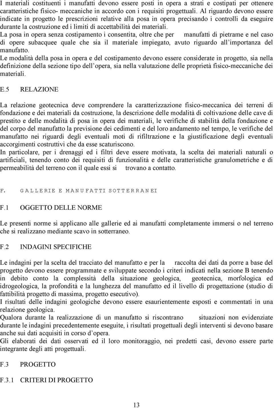 La posa in opera senza costipamento i consentita, oltre che per manufatti di pietrame e nel caso di opere subacquee quale che sia il materiale impiegato, avuto riguardo all importanza del manufatto.