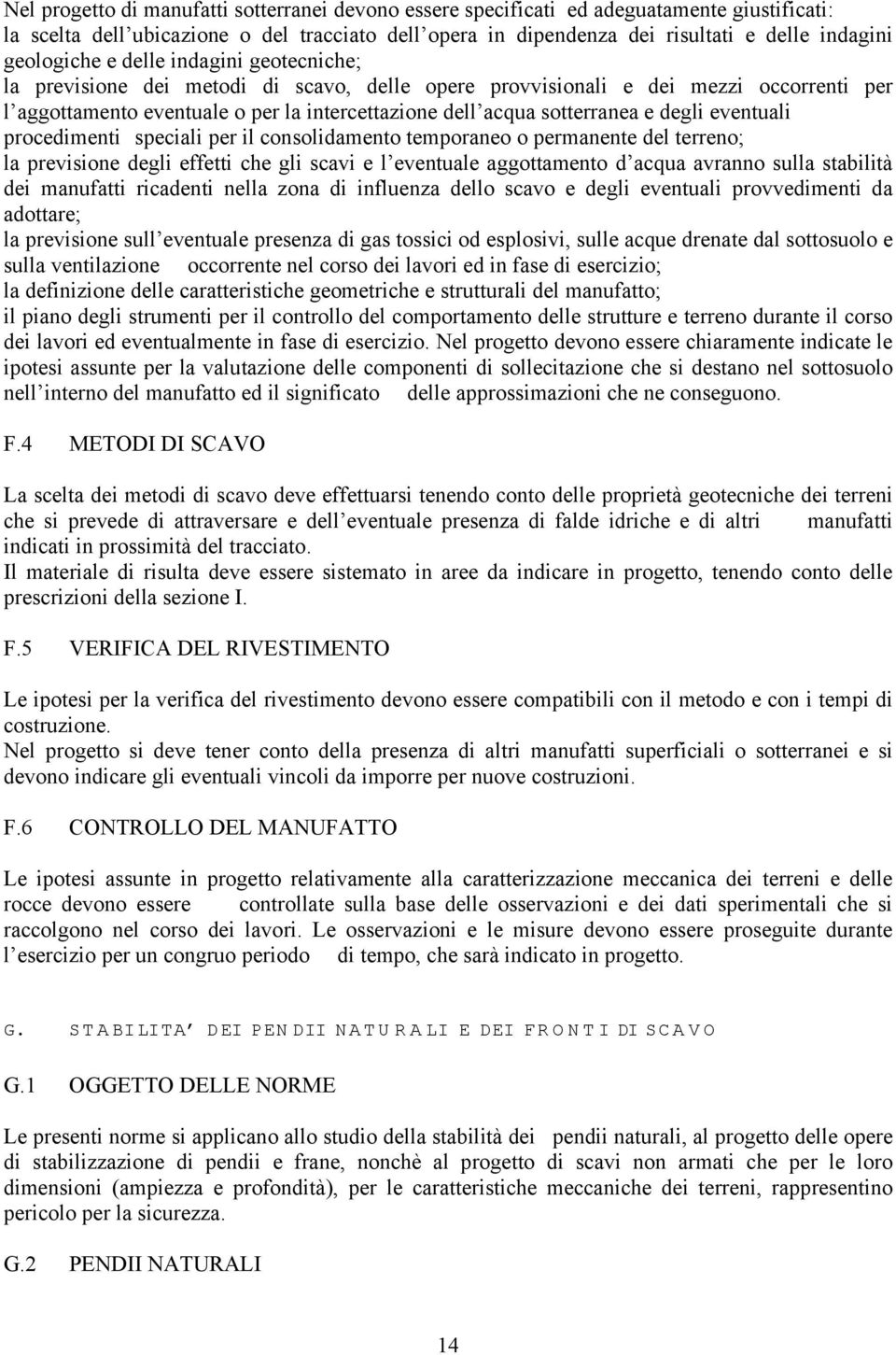 sotterranea e degli eventuali procedimenti speciali per il consolidamento temporaneo o permanente del terreno; la previsione degli effetti che gli scavi e l eventuale aggottamento d acqua avranno