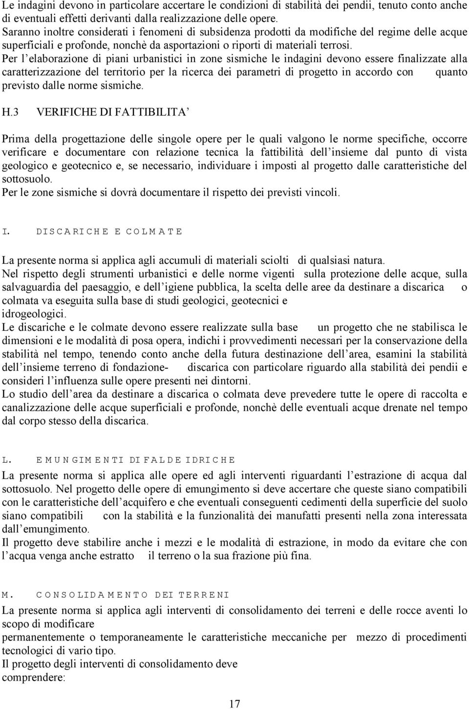 Per l elaborazione di piani urbanistici in zone sismiche le indagini devono essere finalizzate alla caratterizzazione del territorio per la ricerca dei parametri di progetto in accordo con quanto