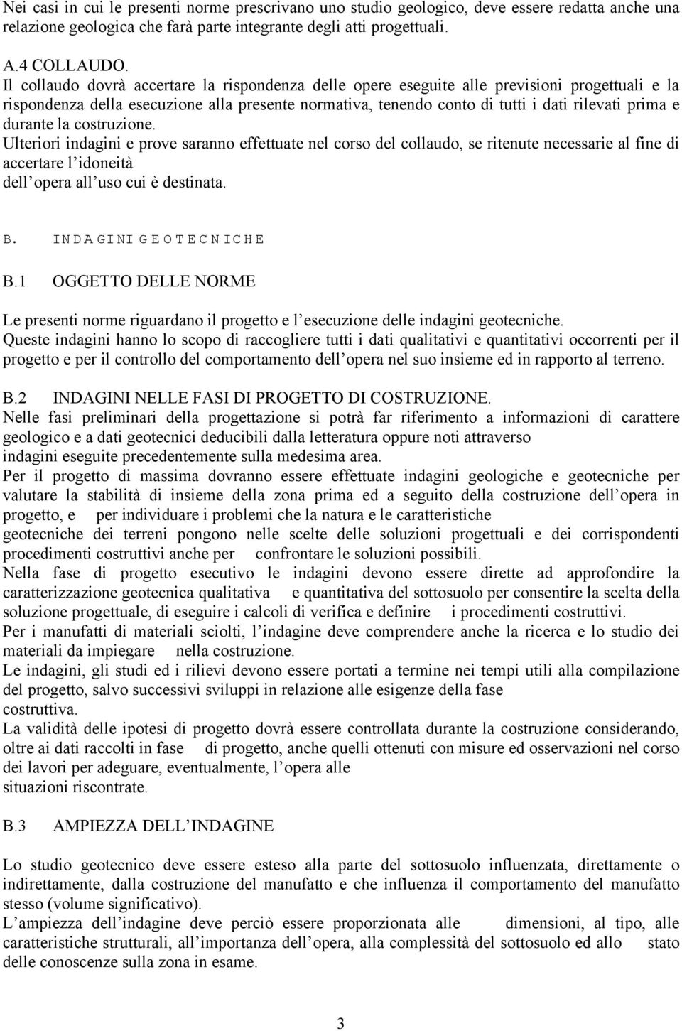 durante la costruzione. Ulteriori indagini e prove saranno effettuate nel corso del collaudo, se ritenute necessarie al fine di accertare l idoneità dell opera all uso cui è destinata. B.