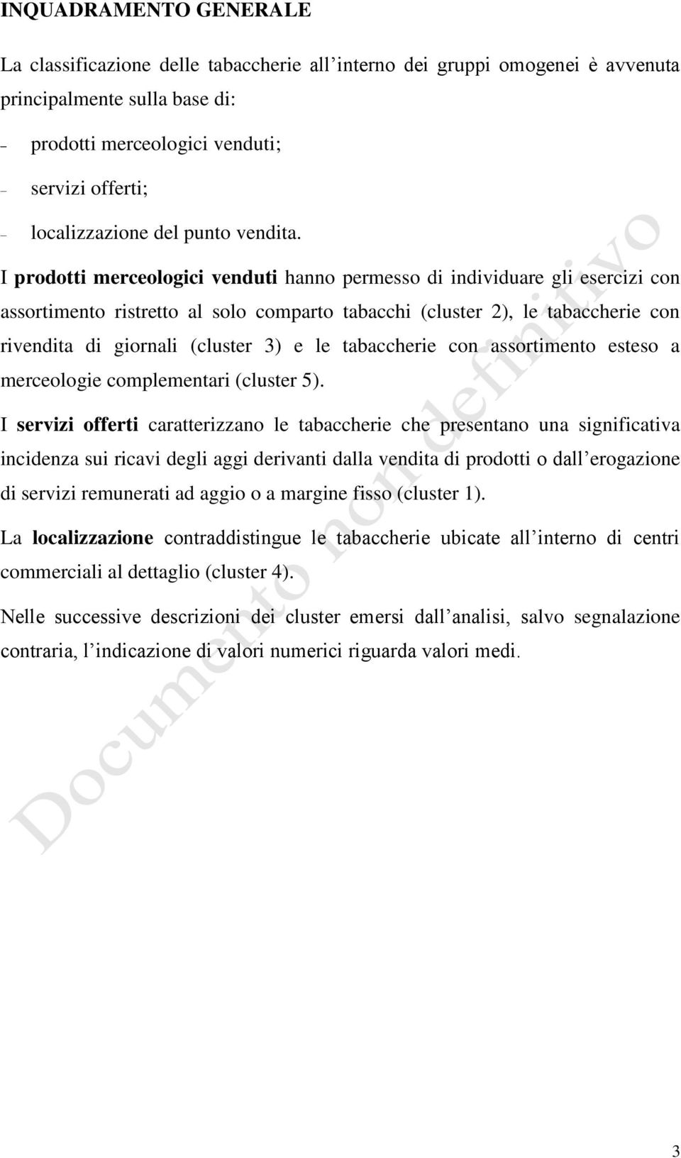 I prodotti merceologici venduti hanno permesso di individuare gli esercizi con assortimento ristretto al solo comparto tabacchi (cluster 2), le tabaccherie con rivendita di giornali (cluster 3) e le