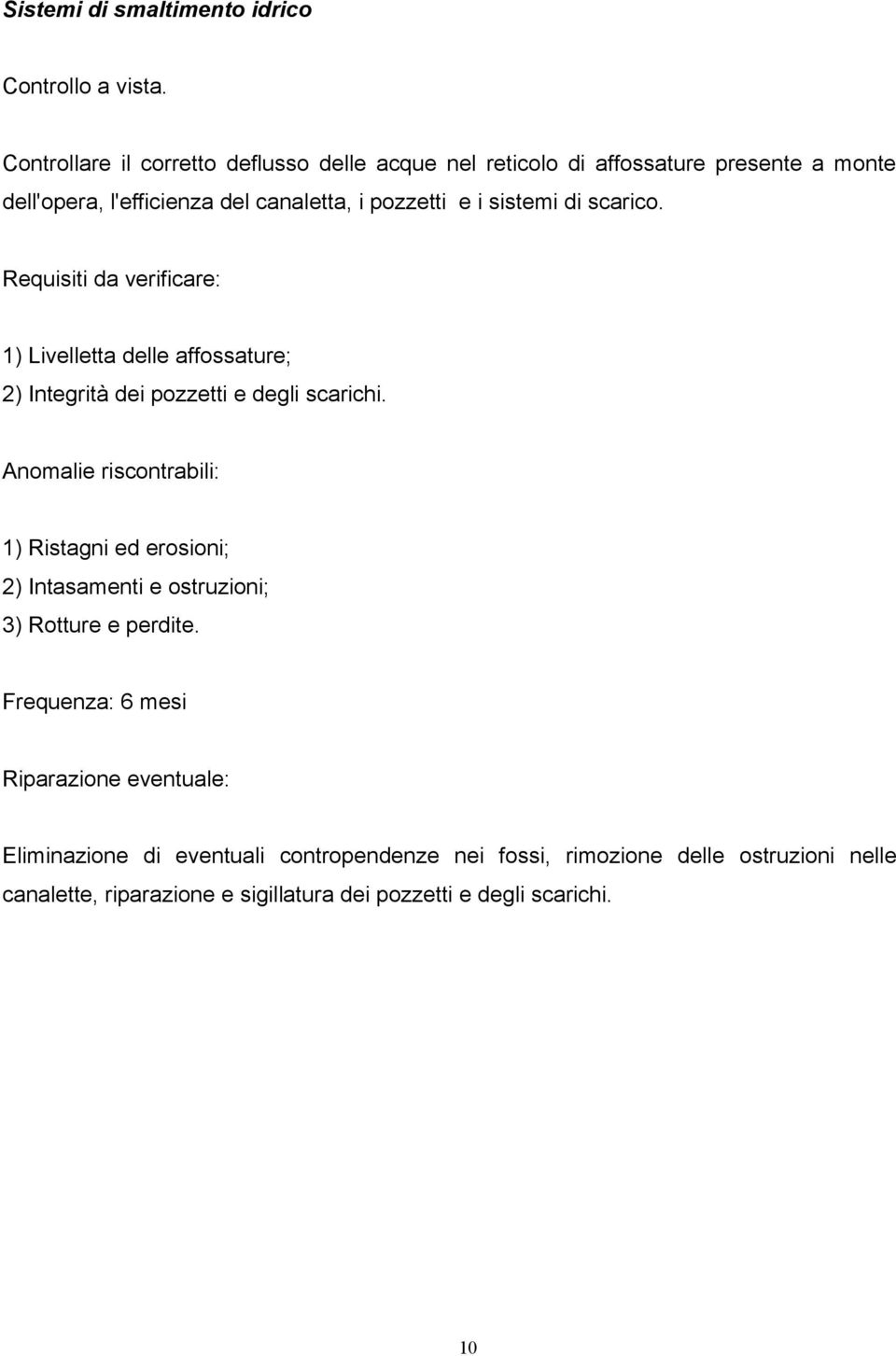 di scarico. Requisiti da verificare: 1) Livelletta delle affossature; 2) Integrità dei pozzetti e degli scarichi.