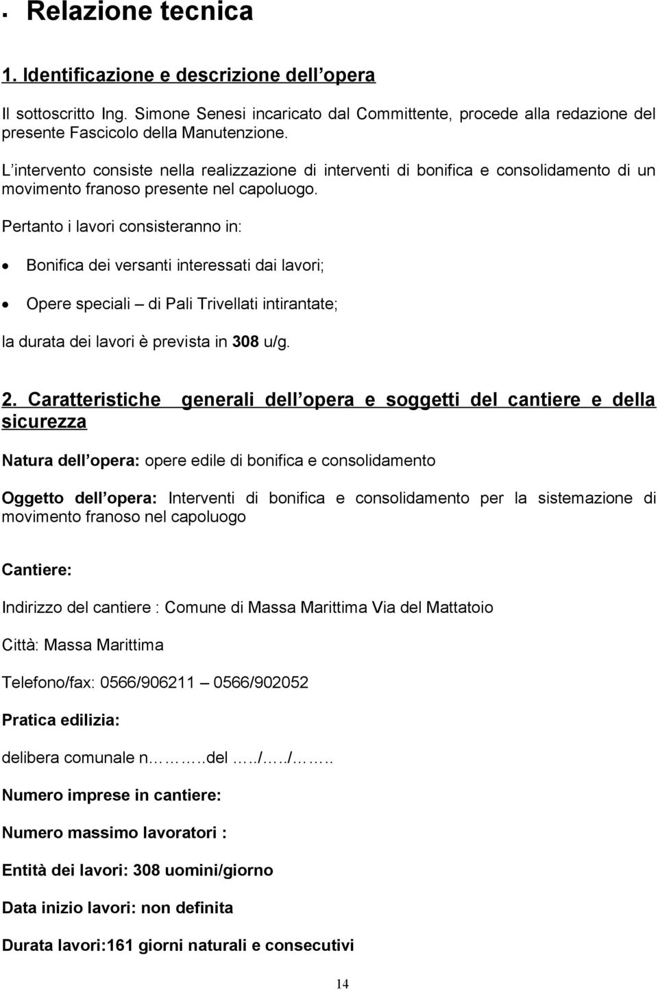 Pertanto i lavori consisteranno in: Bonifica dei versanti interessati dai lavori; Opere speciali di Pali Trivellati intirantate; la durata dei lavori è prevista in 308 u/g. 2.