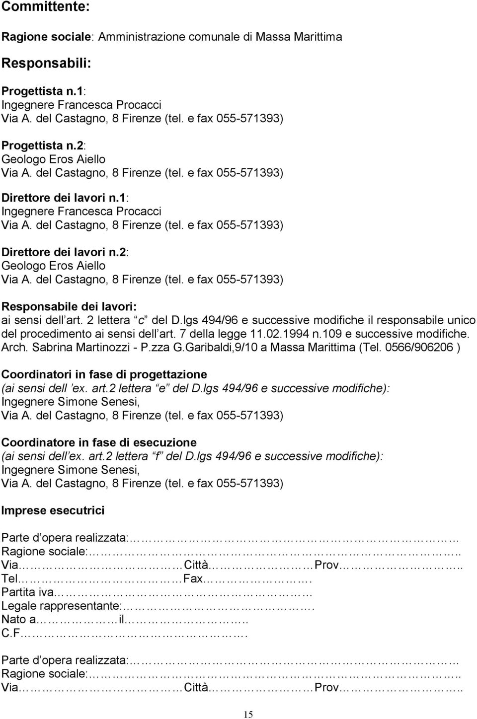 del Castagno, 8 Firenze (tel. e fax 055-571393) Direttore dei lavori n.2: Geologo Eros Aiello Via A. del Castagno, 8 Firenze (tel. e fax 055-571393) Responsabile dei lavori: ai sensi dell art.