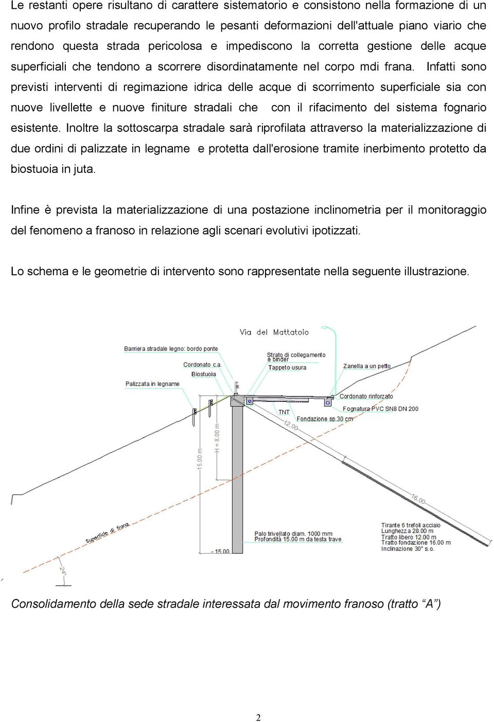 Infatti sono previsti interventi di regimazione idrica delle acque di scorrimento superficiale sia con nuove livellette e nuove finiture stradali che con il rifacimento del sistema fognario esistente.