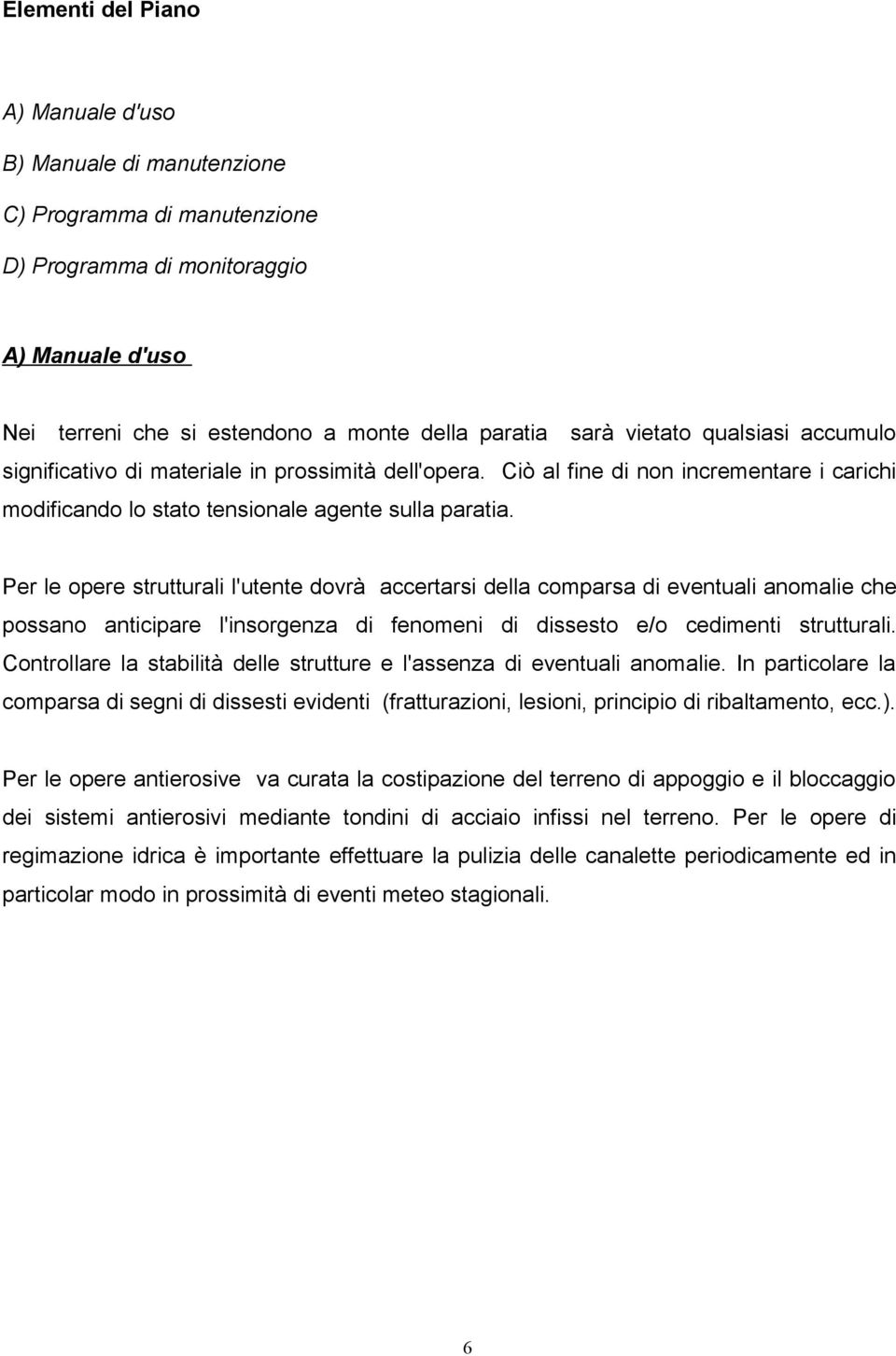 Per le opere strutturali l'utente dovrà accertarsi della comparsa di eventuali anomalie che possano anticipare l'insorgenza di fenomeni di dissesto e/o cedimenti strutturali.