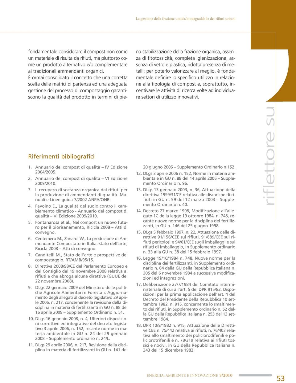 È ormai consolidato il concetto che una corretta scelta delle matrici di partenza ed una adeguata gestione del processo di compostaggio garantiscono la qualità del prodotto in termini di pie- na