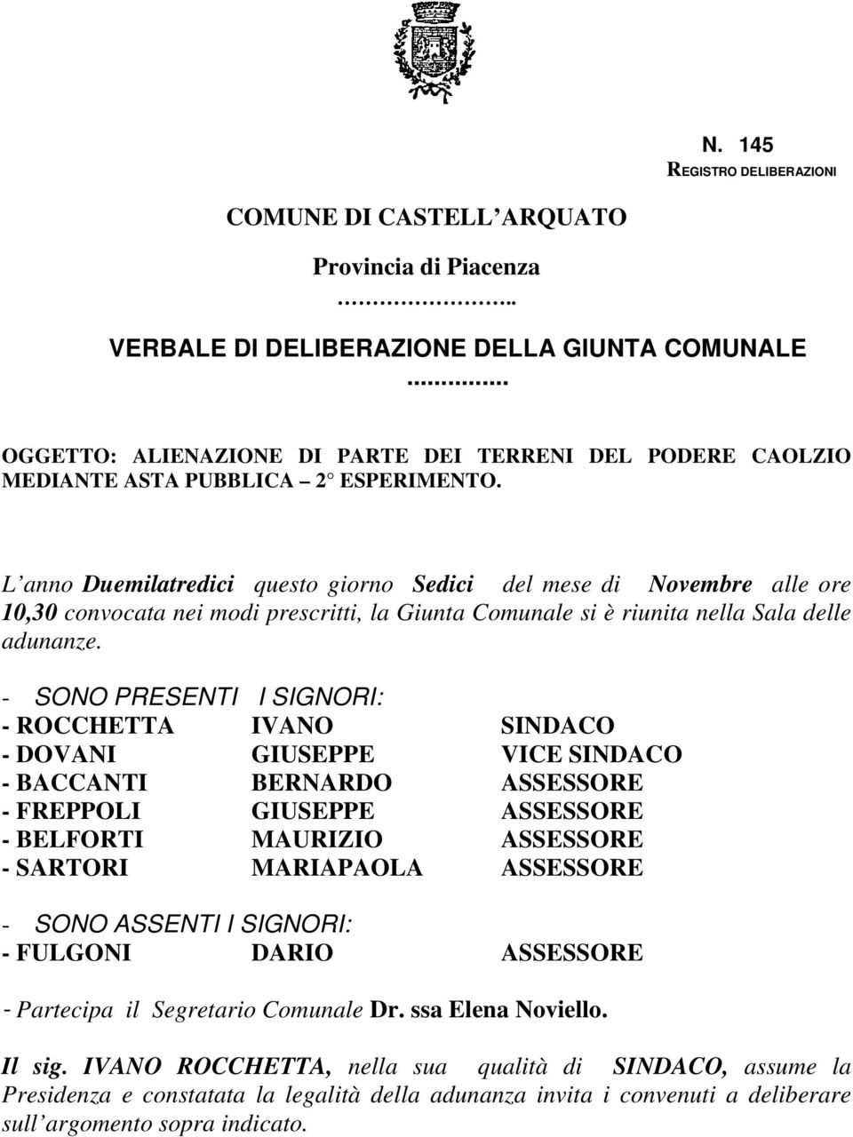 L anno Duemilatredici questo giorno Sedici del mese di Novembre alle ore 10,30 convocata nei modi prescritti, la Giunta Comunale si è riunita nella Sala delle adunanze.