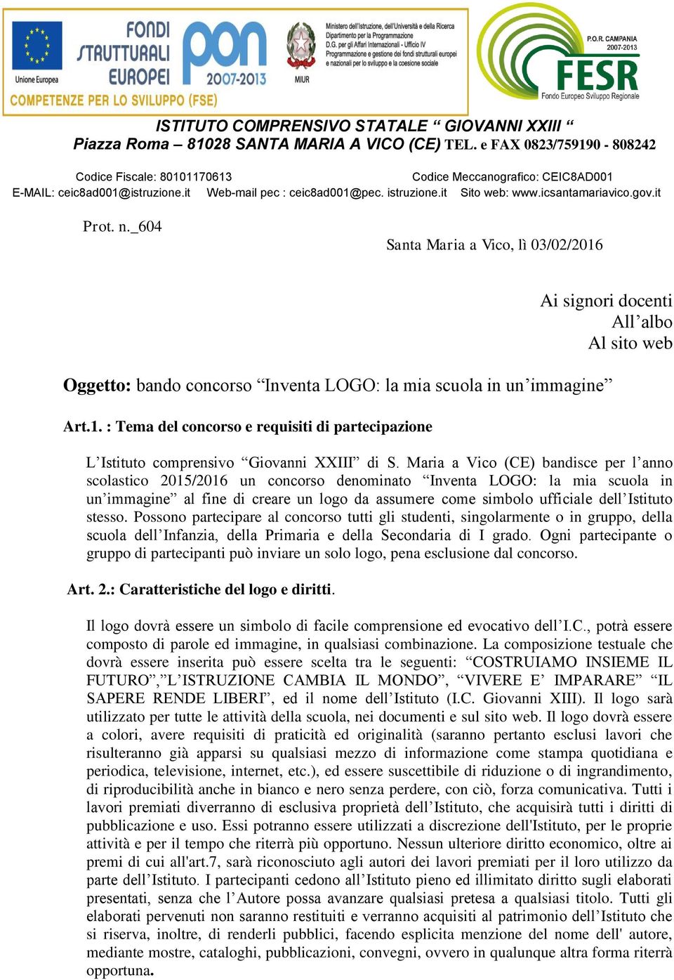 it Prot. n._604 Santa Maria a Vico, lì 03/02/2016 Ai signori docenti All albo Al sito web Oggetto: bando concorso Inventa LOGO: la mia scuola in un immagine Art.1. : Tema del concorso e requisiti di partecipazione L Istituto comprensivo Giovanni XXIII di S.