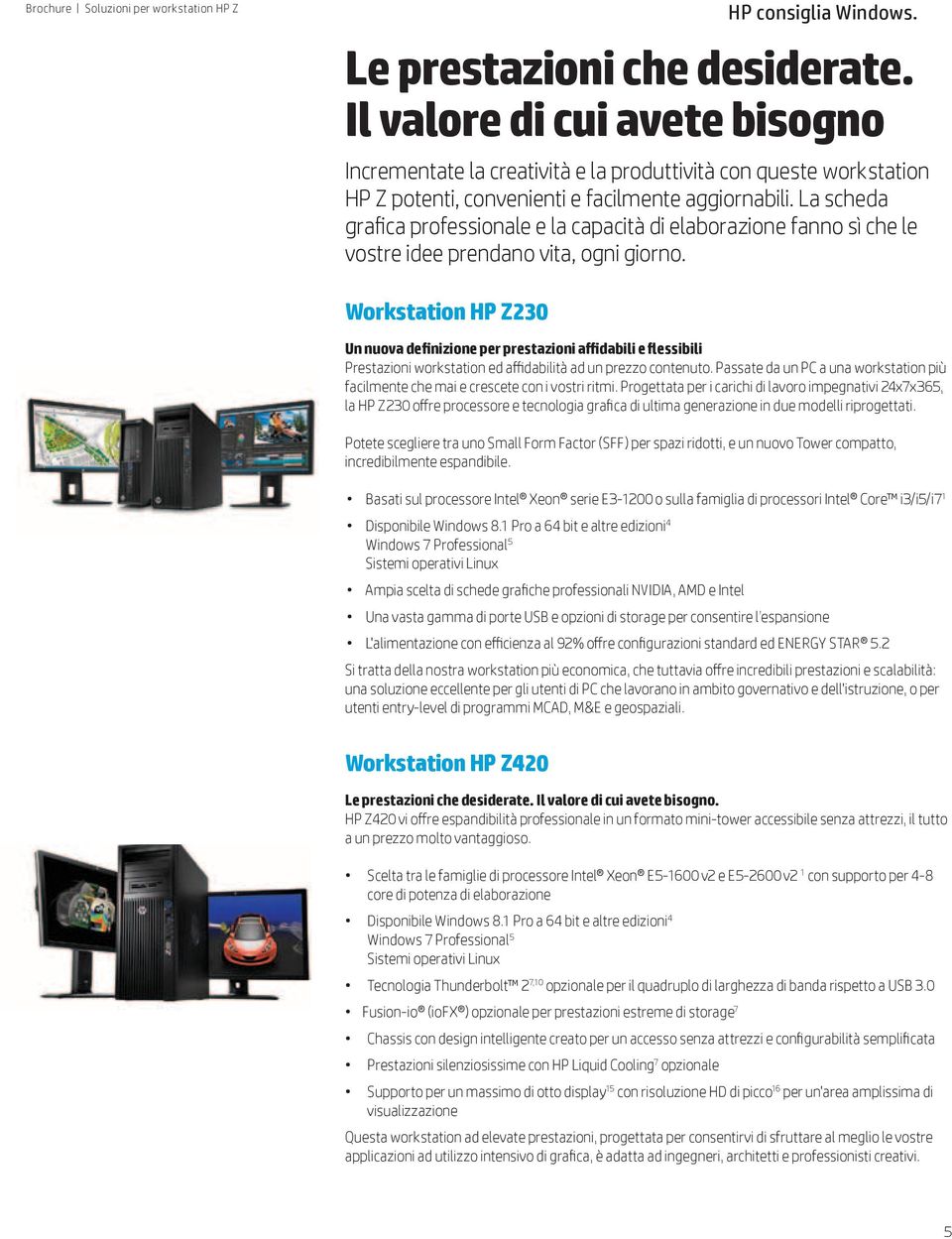 Workstation HP Z230 Un nuova definizione per prestazioni affidabili e flessibili Prestazioni workstation ed affidabilità ad un prezzo contenuto.