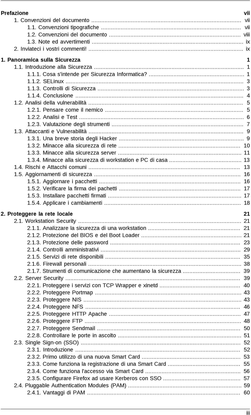 2. Analisi della vulnerabilità... 5 1.2.1. Pensare come il nemico... 5 1.2.2. Analisi e Test... 6 1.2.3. Valutazione degli strumenti... 7 1.3. Attaccanti e Vulnerabilità... 9 1.3.1. Una breve storia degli Hacker.