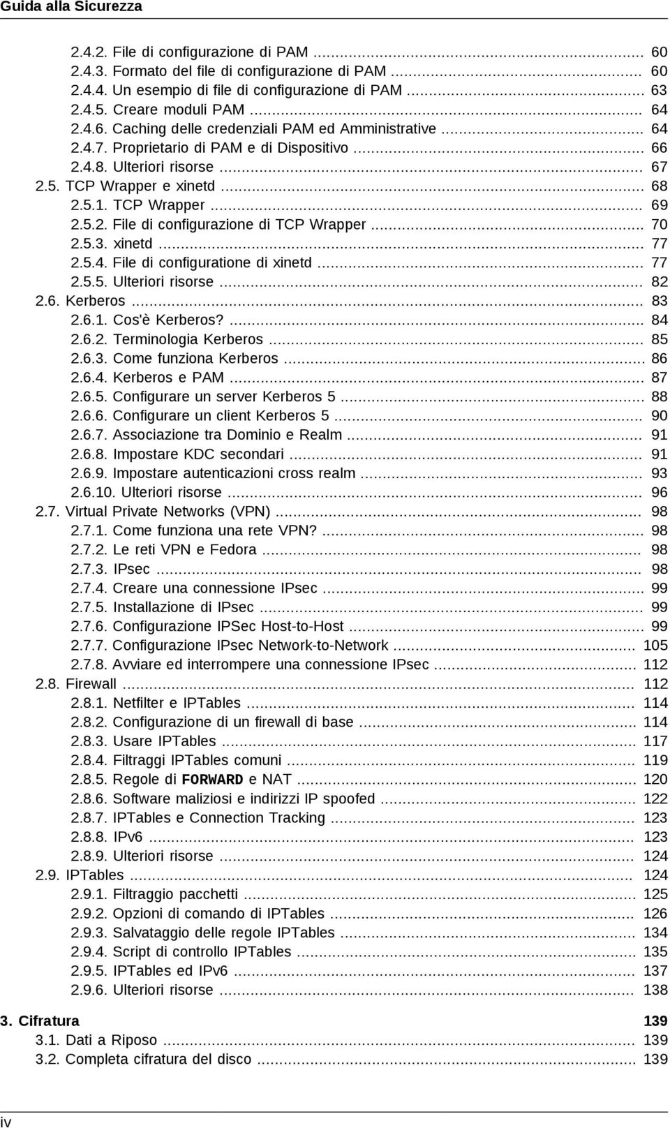 5.1. TCP Wrapper... 69 2.5.2. File di configurazione di TCP Wrapper... 70 2.5.3. xinetd... 77 2.5.4. File di configuratione di xinetd... 77 2.5.5. Ulteriori risorse... 82 2.6. Kerberos... 83 2.6.1. Cos'è Kerberos?