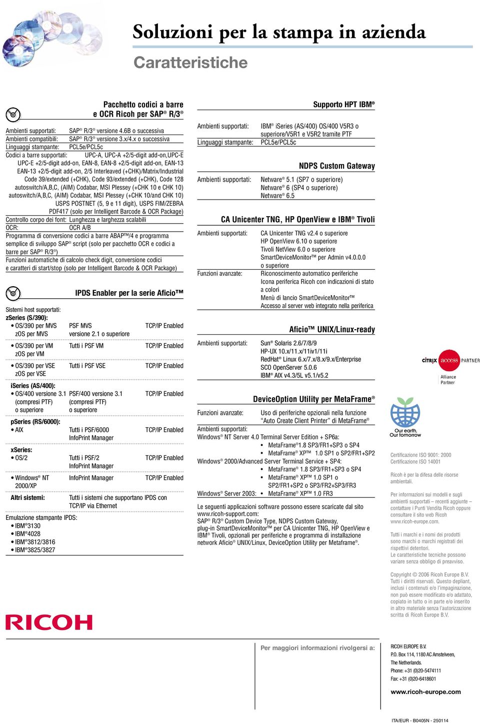 add-on, 2/5 Interleaved (+CHK)/Matrix/Industrial Code 39/extended (+CHK), Code 93/extended (+CHK), Code 128 autoswitch/a,b,c, (AIM) Codabar, MSI Plessey (+CHK 10 e CHK 10) autoswitch/a,b,c, (AIM)