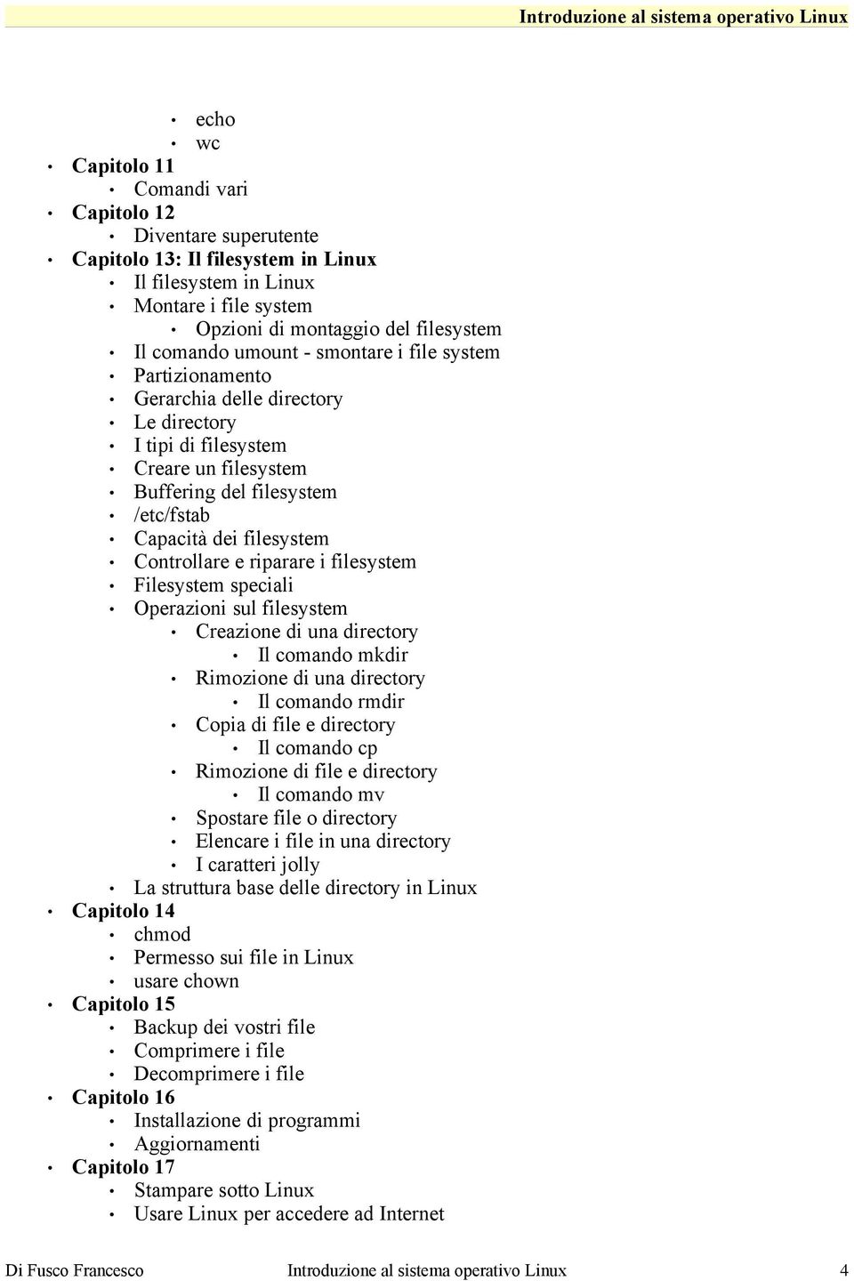 Controllare e riparare i filesystem Filesystem speciali Operazioni sul filesystem Creazione di una directory Il comando mkdir Rimozione di una directory Il comando rmdir Copia di file e directory Il