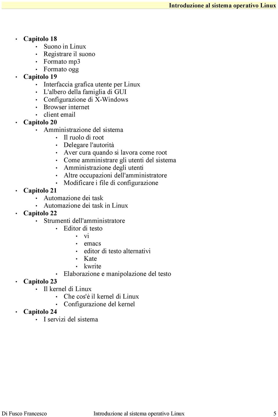 Altre occupazioni dell'amministratore Modificare i file di configurazione Capitolo 21 Automazione dei task Automazione dei task in Linux Capitolo 22 Strumenti dell'amministratore Editor di testo vi