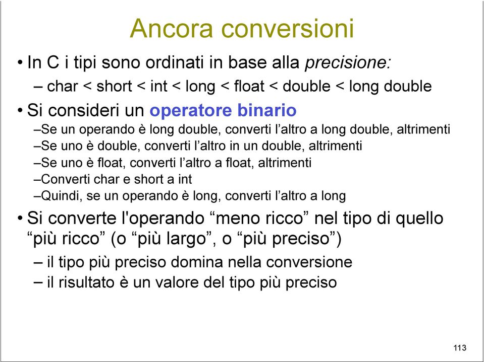 float, converti l altro a float, altrimenti Converti char e short a int Quindi, se un operando è long, converti l altro a long Si converte l'operando