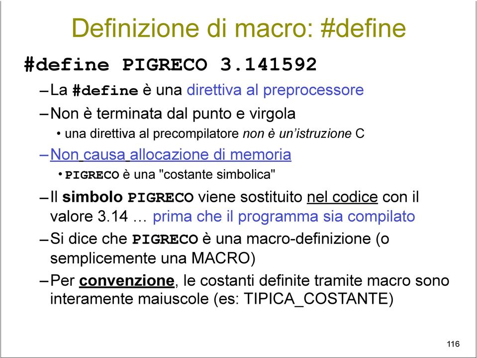 istruzione C Non causa allocazione di memoria PIGRECO è una "costante simbolica" Il simbolo PIGRECO viene sostituito nel codice con